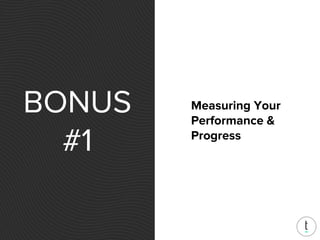BONUS
#1
Measuring Your
Performance &
Progress
 