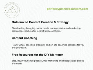 Outsourced Content Creation & Strategy
Ghost writing, blogging, social media management, email marketing
assistance, coach...