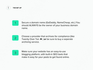 THE SET UP
1
2
Secure a domain name (GoDaddy, NameCheap, etc.) You
should ALWAYS be the owner of your business domain
name...