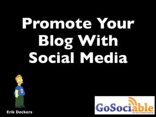 Promote Your
        Blog With
       Social Media


Erik Deckers
 