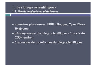 1. Les blogs scientifiques
1.1. Monde anglophone, plateformes


– premières plateformes 1999 : Blogger, Open Diary,
  Live...