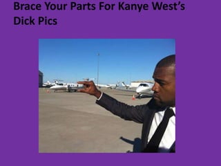 Brace Your Parts For Kanye West’s Dick Pics