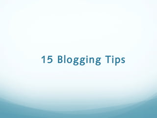 15 Blogging Tips
 