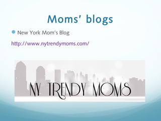 Moms’ blogs
New York Mom’s Blog
http://www.nytrendymoms.com/
 