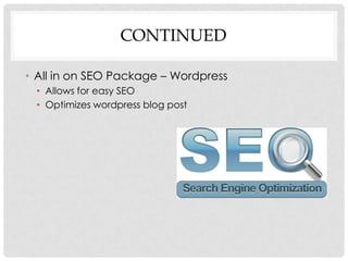 CONTINUED

• All in on SEO Package – Wordpress
 • Allows for easy SEO
 • Optimizes wordpress blog post
 