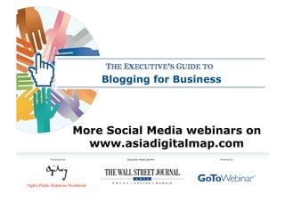 Blogging for Business




More Social Media webinars on
  www.asiadigitalmap.com
 