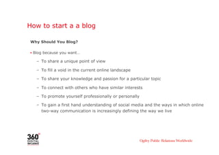 How to start a a blog
 What Should You Blog About?

 •  Something you’re passionate about!

 •  Great blogs have some thin...