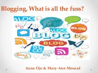 Blogging, What is all the fuss?




         Aanu Ojo & Mary-Ann Mosaad
 