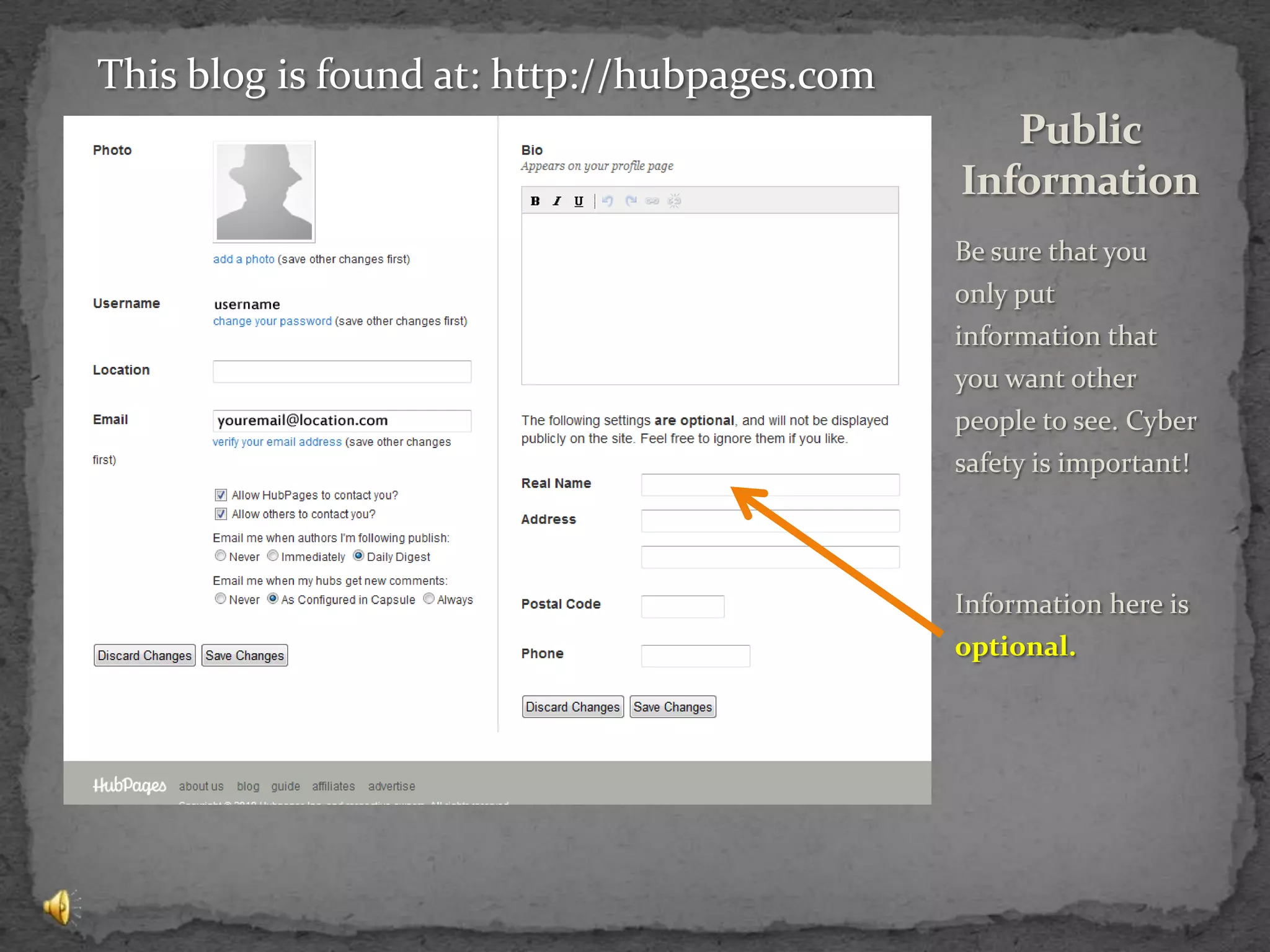 Be sure that you only put information that you want other people to see. Cyber safety is important!Information here is optional.Public InformationThis blog is found at: http://hubpages.com