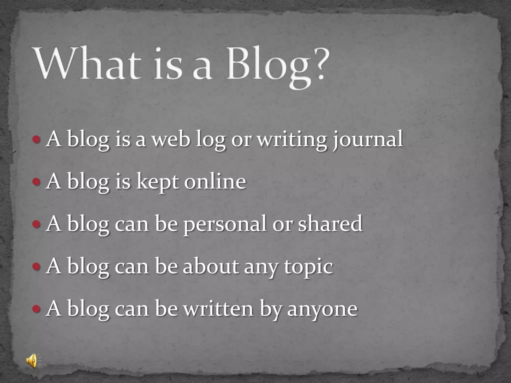 What is a Blog?A blog is a web log or writing journalA blog is kept onlineA blog can be personal or sharedA blog can be about any topicA blog can be written by anyone