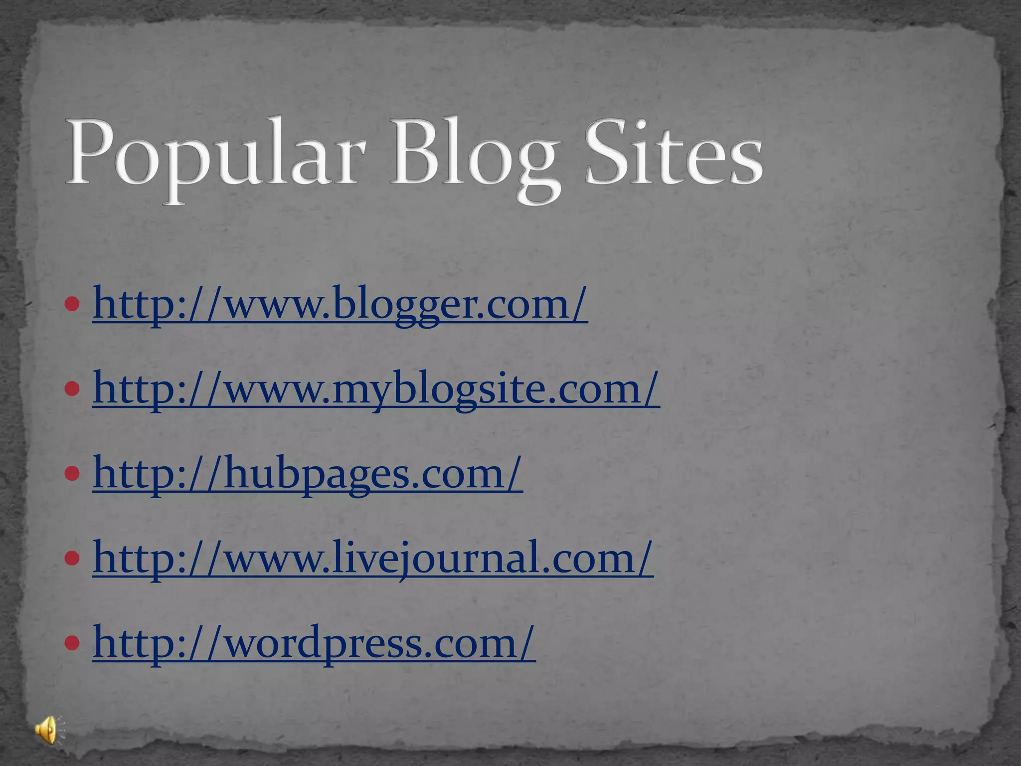 Popular Blog Siteshttp://www.blogger.com/http://www.myblogsite.com/http://hubpages.com/http://www.livejournal.com/http://wordpress.com/