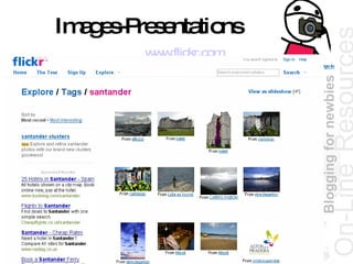 On-Line   Resources www.flickr.com Images-Presentations Blogging for newbies 