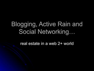 Blogging, Active Rain and Social Networking… real estate in a web 2+ world 