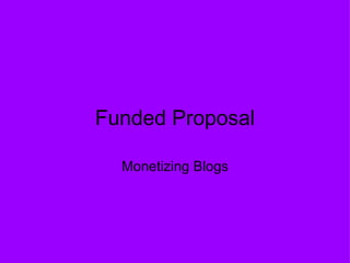 Funded Proposal Monetizing Blogs 