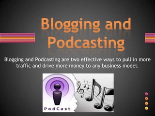 Blogging and Podcasting are two effective ways to pull in more
     traffic and drive more money to any business model.
 