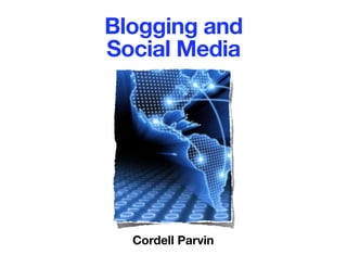 Blogging and
Social Media




  Cordell Parvin
 