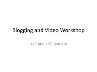 Blogging and Video Workshop 12th and 13th January 