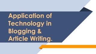 Application of
Technology in
Blogging &
Article Writing.
 