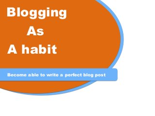 suplift.com
Blogging
As
A habit
Become able to write a perfect blog post
 