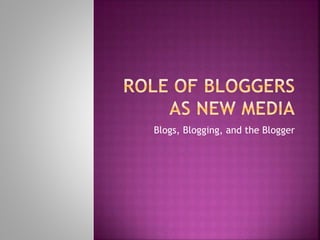Blogs, Blogging, and the Blogger
 