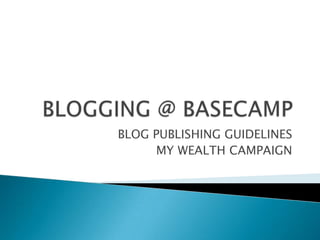 BLOGGING @ BASECAMP BLOG PUBLISHING GUIDELINES MY WEALTH CAMPAIGN 