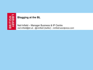 Blogging at the BL


Neil Infield – Manager Business & IP Centre
neil.infield@bl.uk - @ninfield (twitter) - ninfield.wordpress.com
 