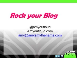 @amyoutloud
Amyoutloud.com
amy@amysmytheharris.com
Rock your Blog
 