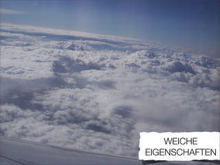 WEICHE
EIGENSCHAFTEN
 