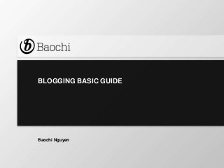 BLOGGING BASIC GUIDE

Baochi Nguyen

 
