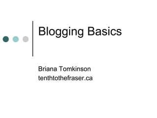 Blogging Basics


Briana Tomkinson
tenthtothefraser.ca
 