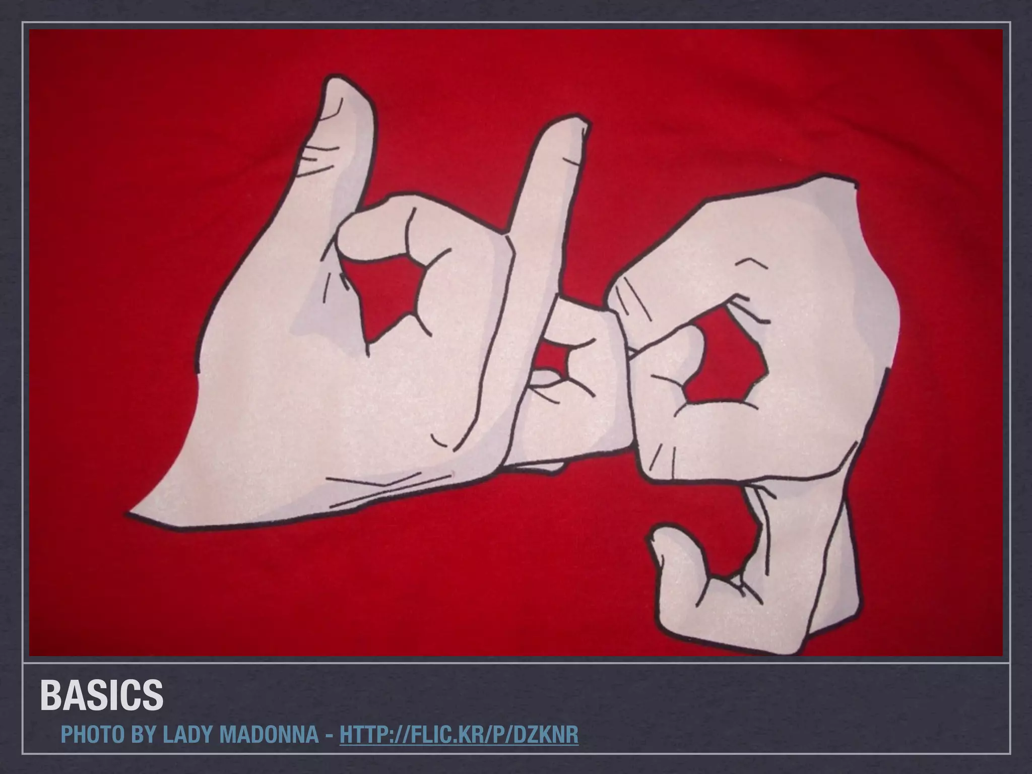 BASICS
 PHOTO BY LADY MADONNA - HTTP://FLIC.KR/P/DZKNR
 