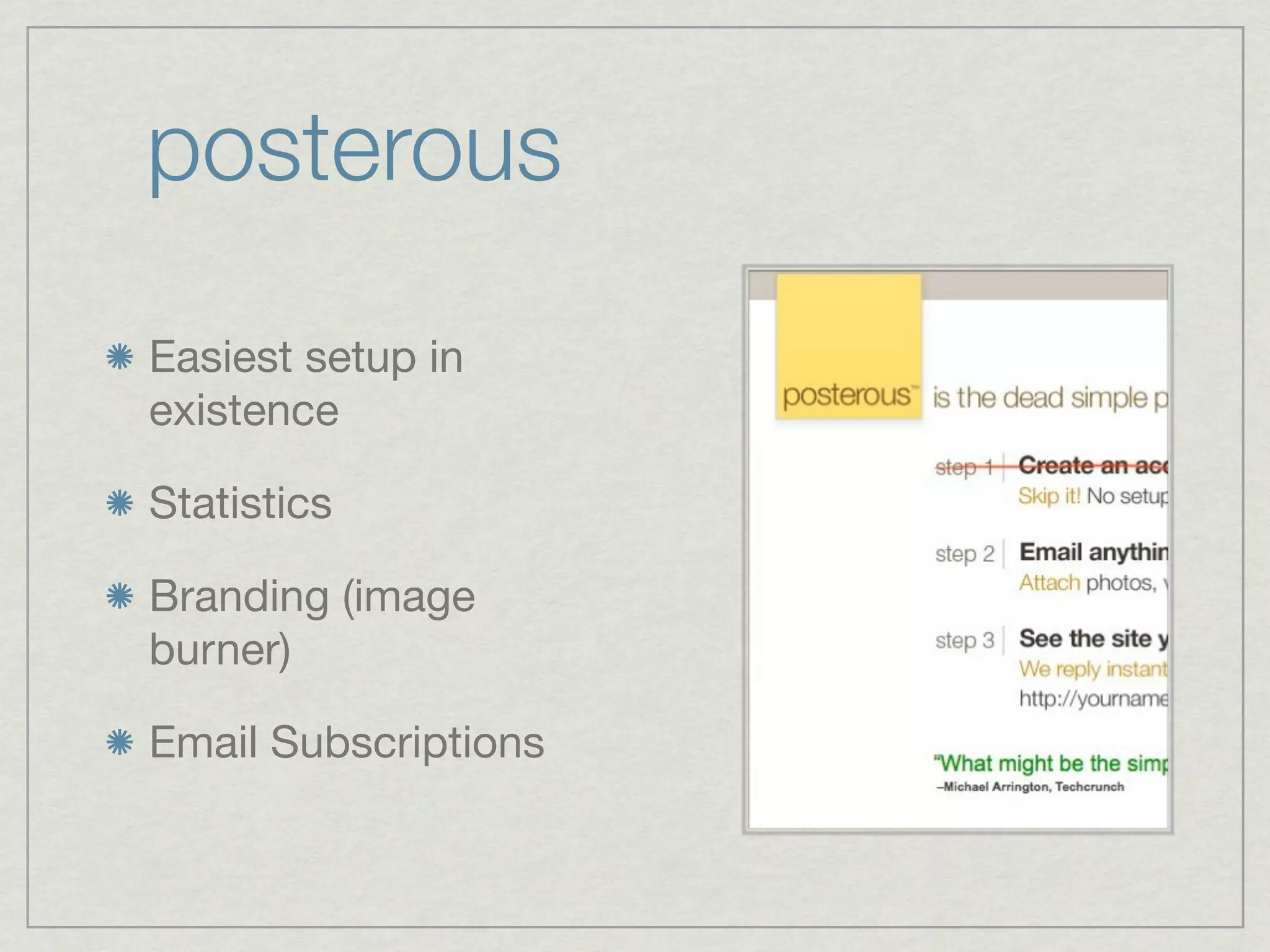 posterous
Easiest setup in
existence

Statistics

Branding (image
burner)

Email Subscriptions
 