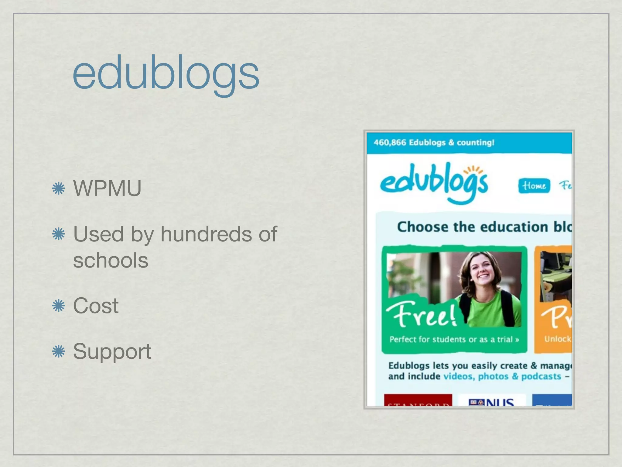 edublogs

WPMU

Used by hundreds of
schools

Cost

Support
 