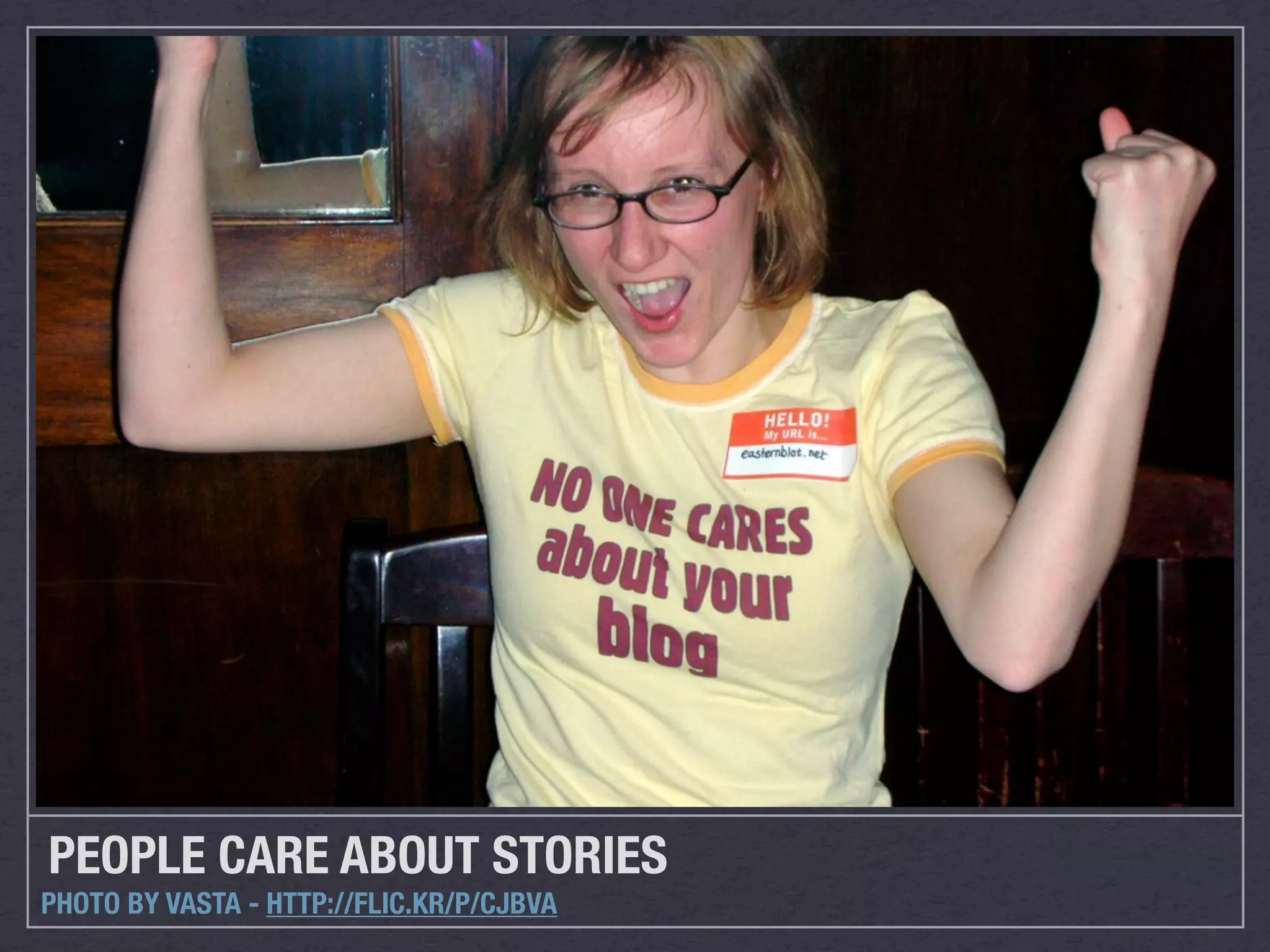 PEOPLE CARE ABOUT STORIES
PHOTO BY VASTA - HTTP://FLIC.KR/P/CJBVA
 