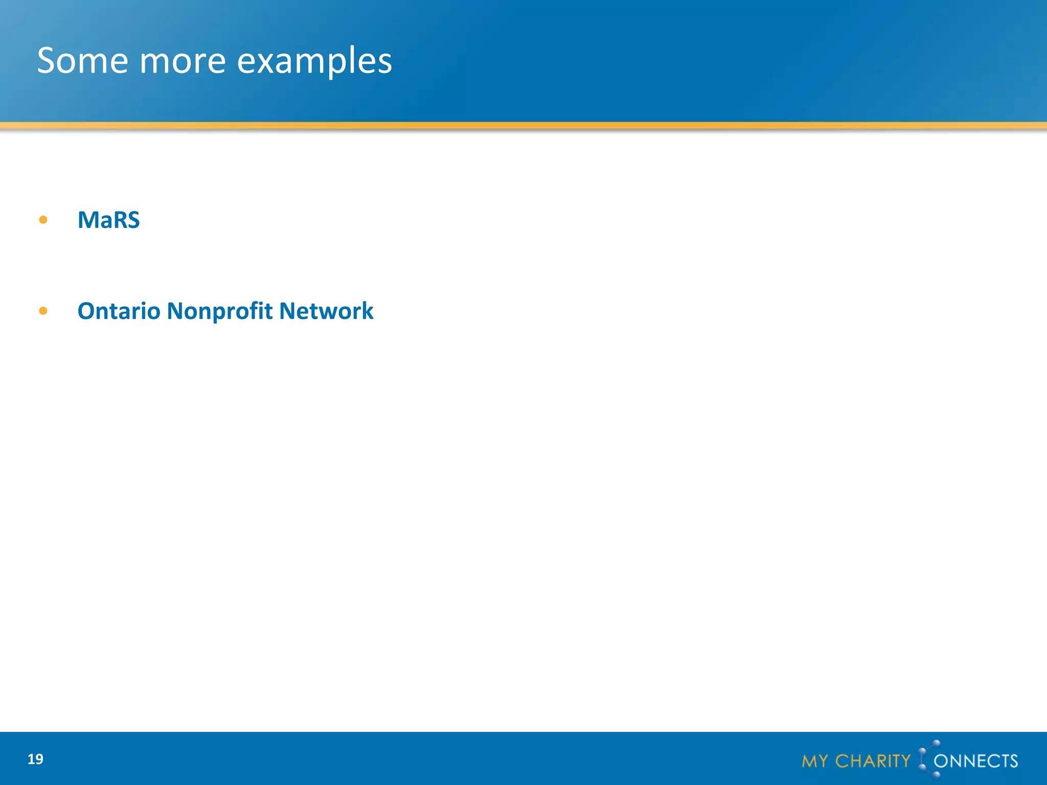Some more examples


 •   MaRS


 •   Ontario Nonprofit Network




19
 