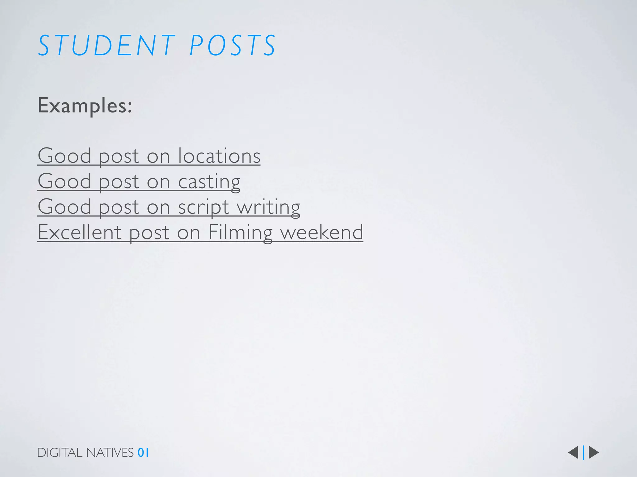 STUDENT POSTS
Examples:

Good post on locations
Good post on casting
Good post on script writing
Excellent post on Filming weekend




DIGITAL NATIVES 01
 