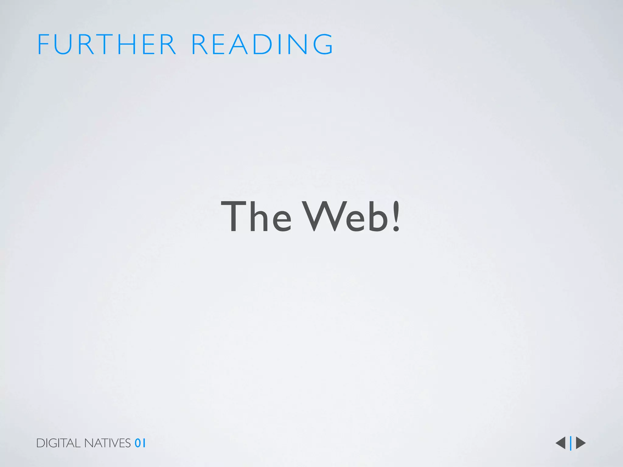 F U RT H E R R E A D I N G




                     The Web!



DIGITAL NATIVES 01
 