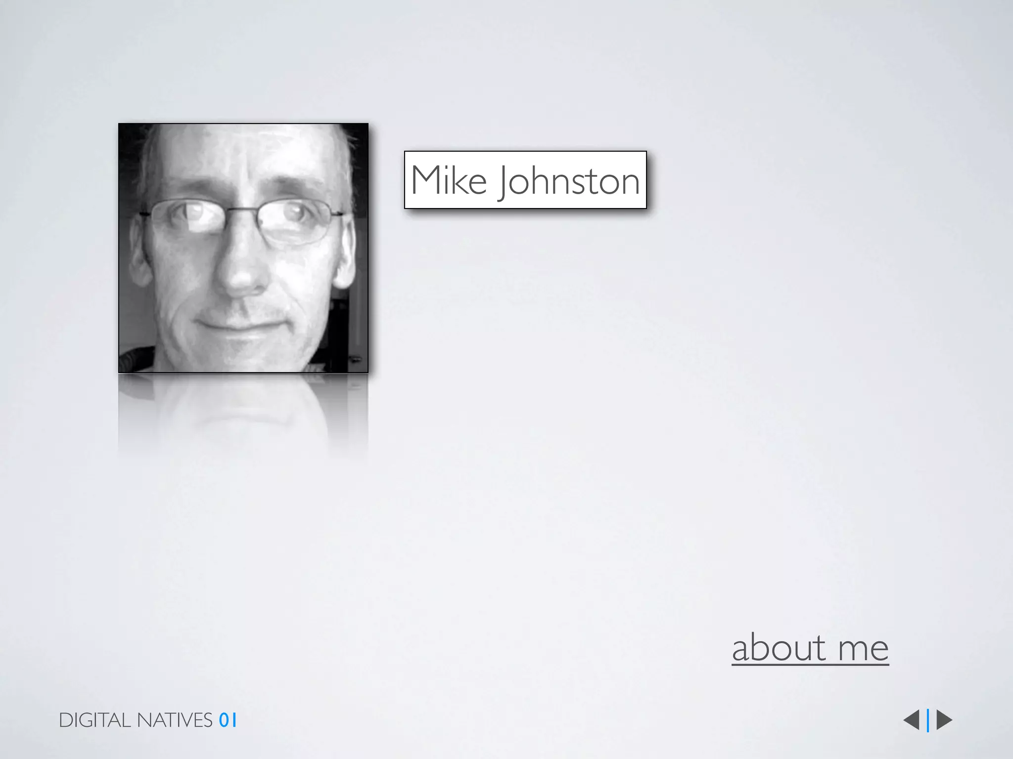 Mike Johnston




                                     about me
DIGITAL NATIVES 01
 