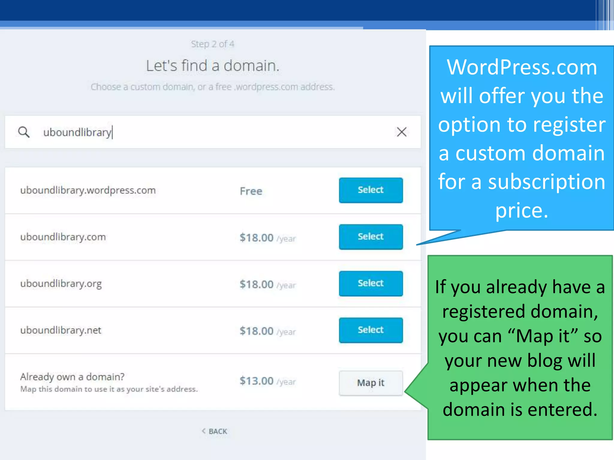 WordPress.com
will offer you the
option to register
a custom domain
for a subscription
price.
If you already have a
registered domain,
you can “Map it” so
your new blog will
appear when the
domain is entered.
 