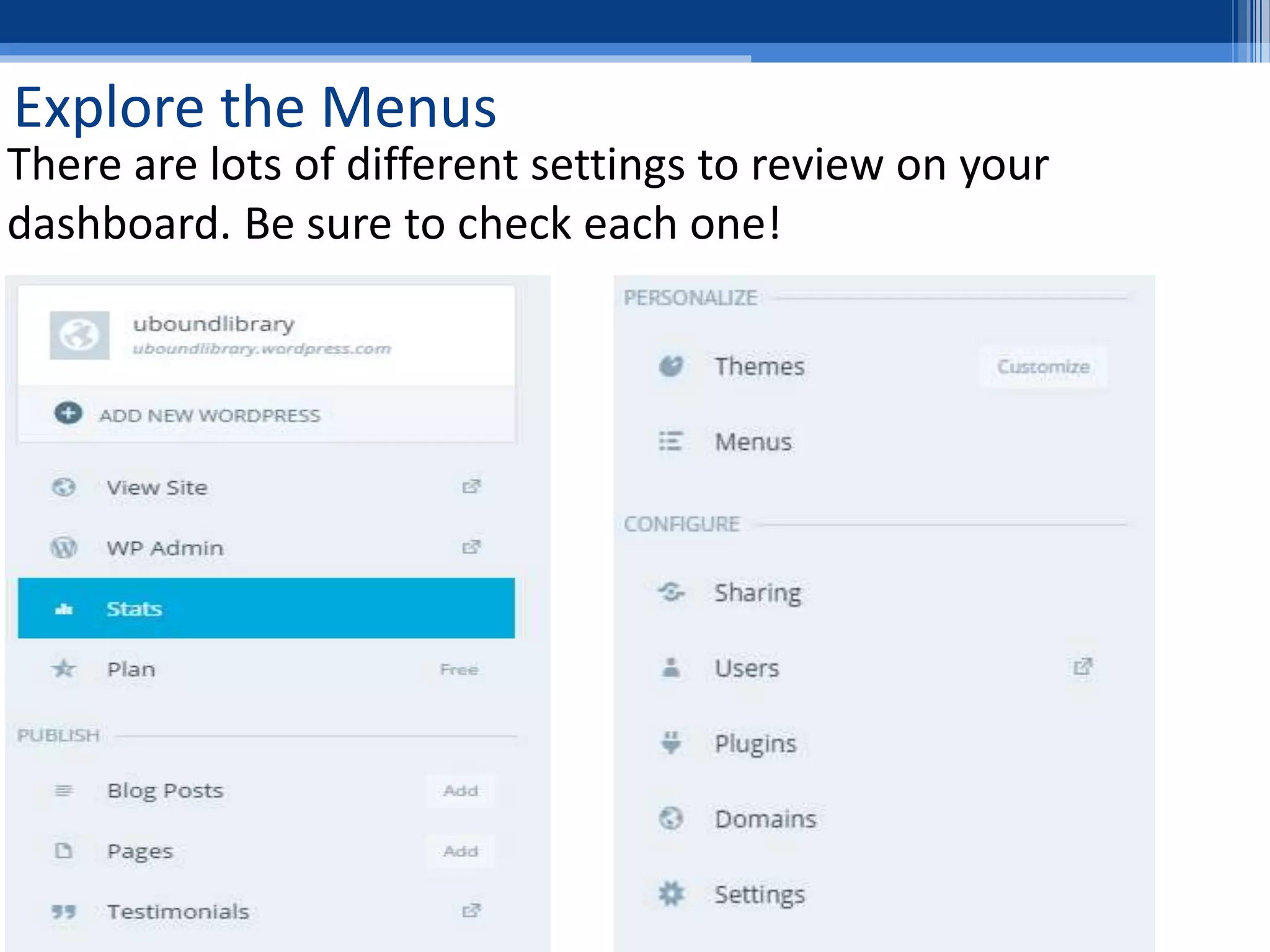 Explore the Menus
There are lots of different settings to review on your
dashboard. Be sure to check each one!
 