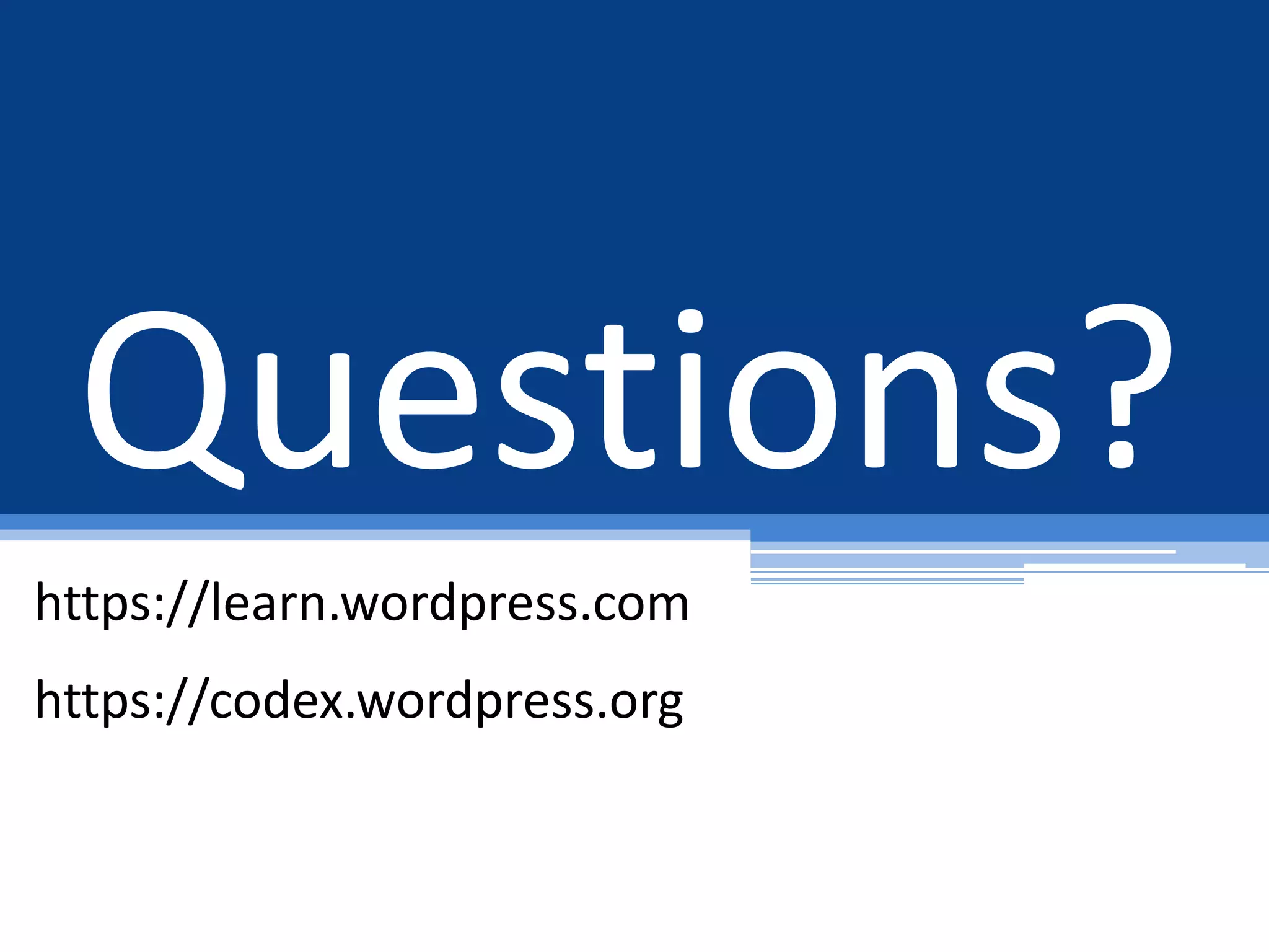 Questions?
https://learn.wordpress.com
https://codex.wordpress.org
 