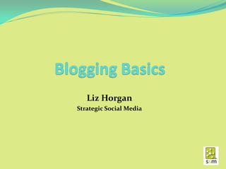Liz Horgan
Strategic Social Media
 
