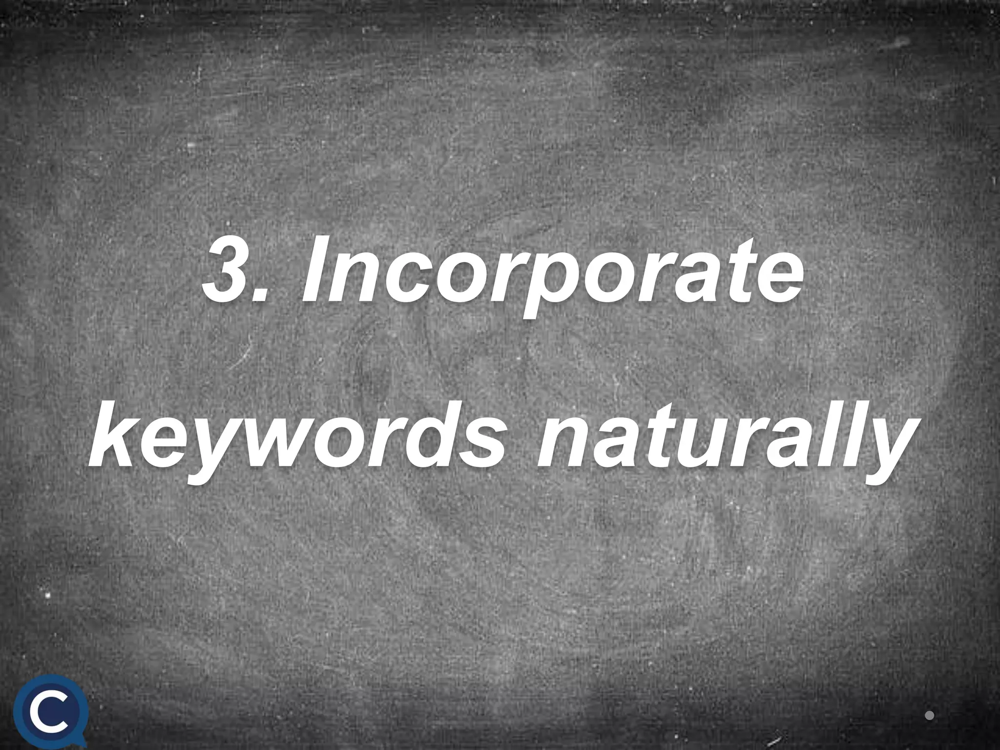 3. Incorporate
keywords naturally
 