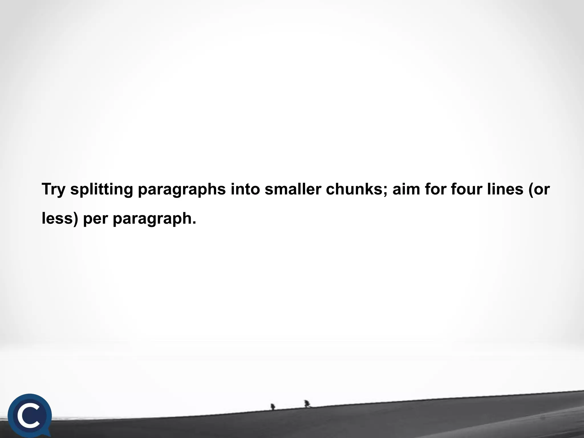 Try splitting paragraphs into smaller chunks; aim for four lines (or
less) per paragraph.
 