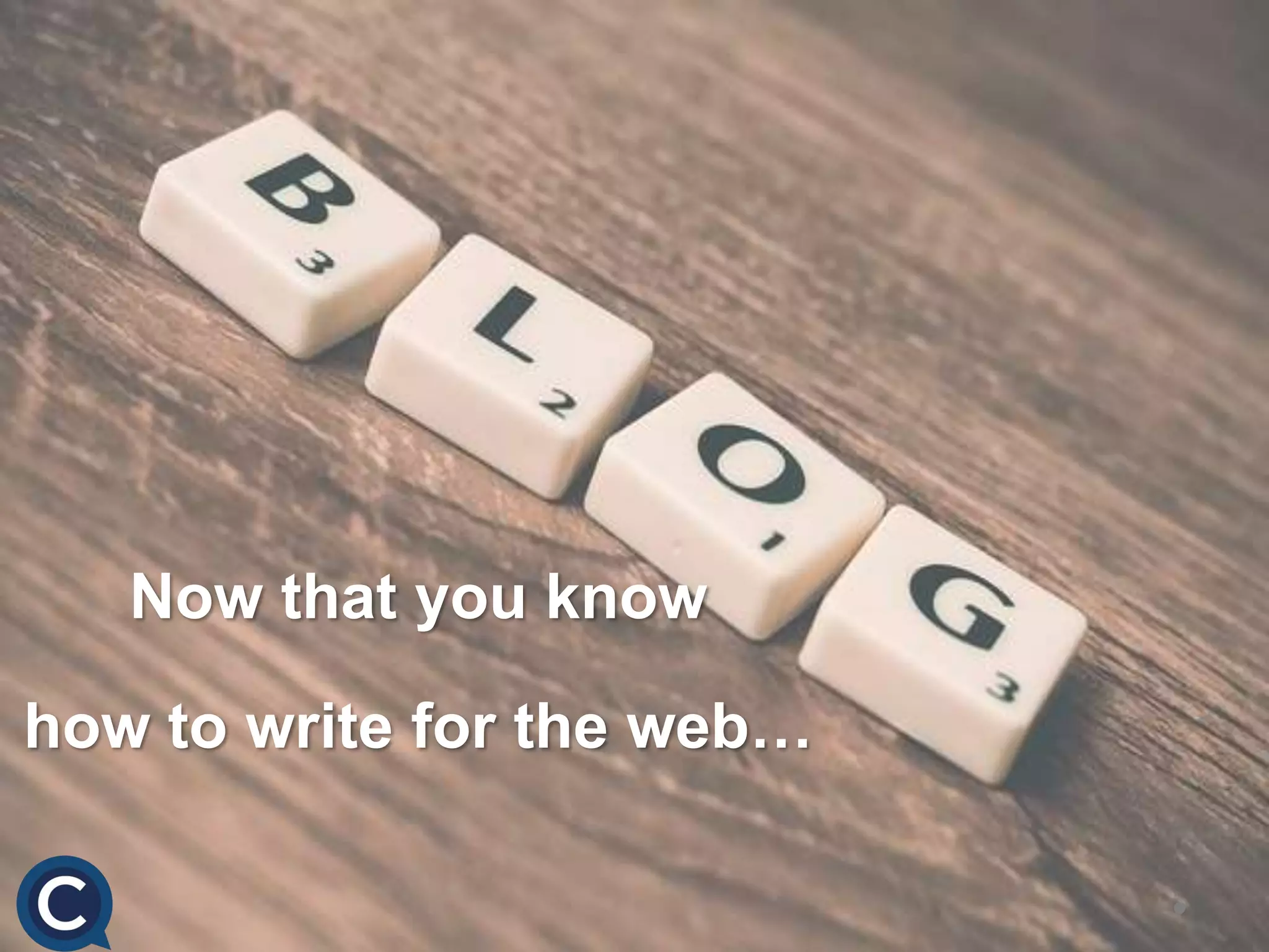 Now that you know
how to write for the web…
 