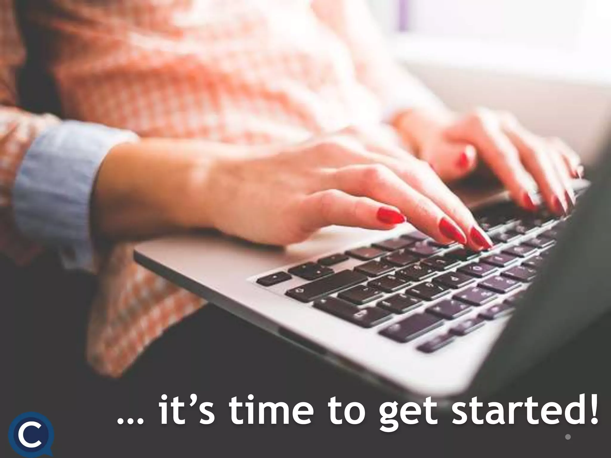 … it’s time to get started!
 