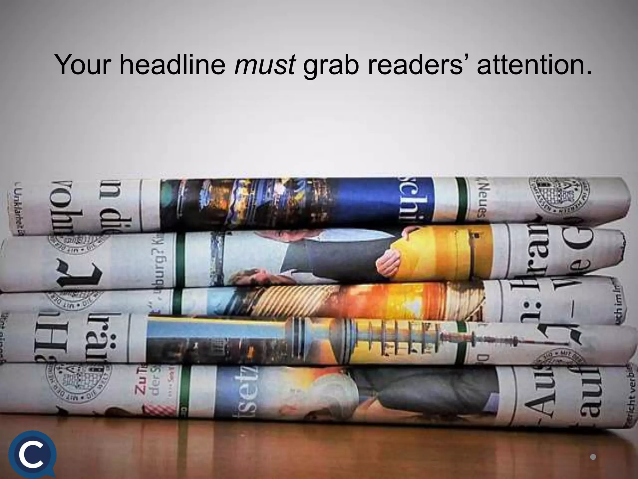 Your headline must grab readers’ attention.
 