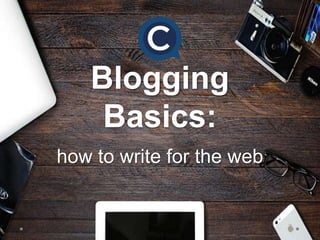 Blogging
Basics:
how to write for the web
 