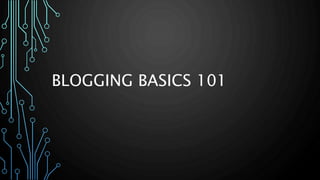 BLOGGING BASICS 101
 
