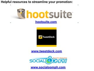 Helpful resources to streamline your promotion:




                      hootsuite.com




                   www.tweetdeck.com




                   www.socialoomph.com
 